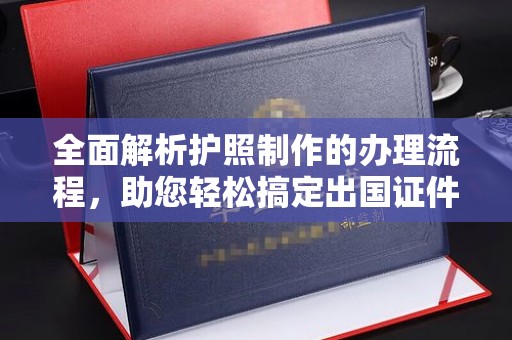 神湾全面解析护照制作的办理流程，助您轻松搞定出国证件